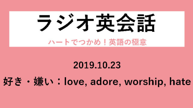 Nhkラジオ英会話のディクテーション 好き 嫌い Love Adore Worship Hate L138 19 10 23 一路庵 Blog 英語部